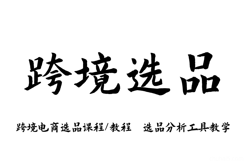 跨境电商选品教程/选品课程 产品开发培训选品分析工具助手-秦汉网创